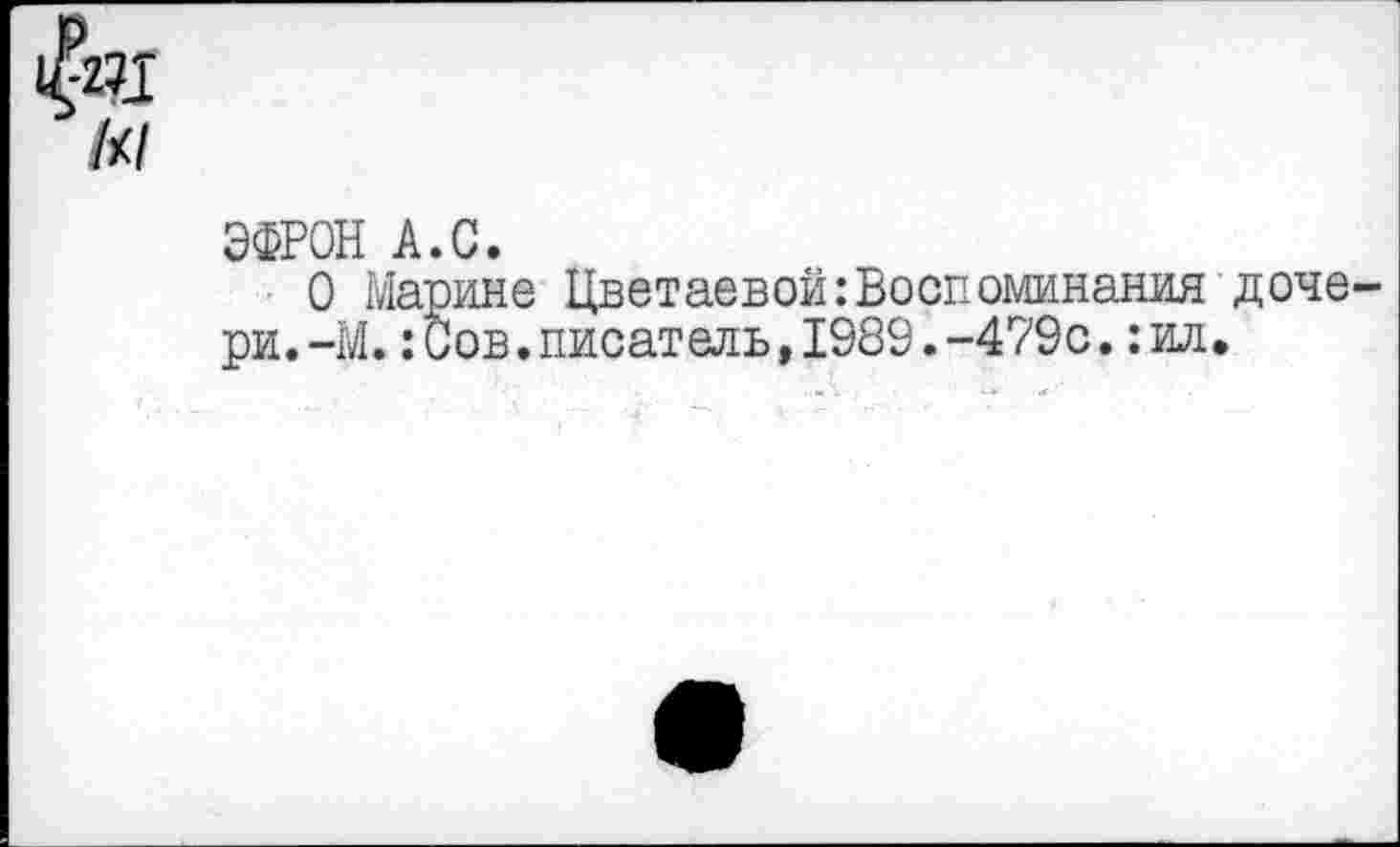 ﻿ЭФРОН А.С.
О Марине Цветаевой:Воспоминания доче ри.-М.:Сов.писатель,1989.-479с.:ил.